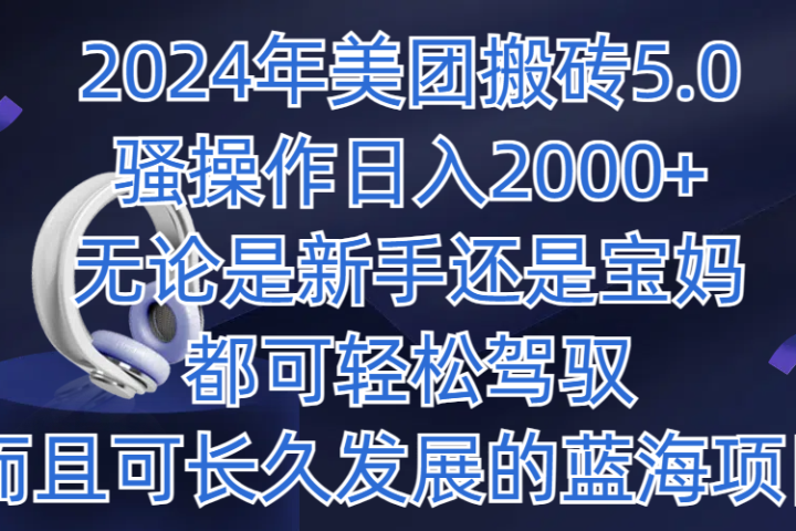 2024年美团搬砖5.0,日入1000+,无论是新手还是宝妈都可轻松驾驭,而且可长久发展的蓝海项目躺盈网-网创项目资源站-副业项目-创业项目-搞钱项目躺盈网
