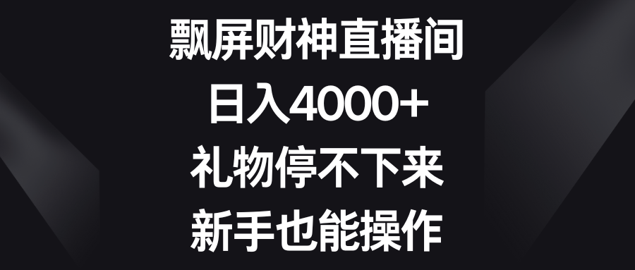 飘屏财神直播间,日入4000+,礼物停不下来,新手也能操作躺盈网-网创项目资源站-副业项目-创业项目-搞钱项目躺盈网