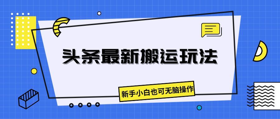 头条最新搬运玩法，新手小白也可无脑操作躺盈网-网创项目资源站-副业项目-创业项目-搞钱项目躺盈网