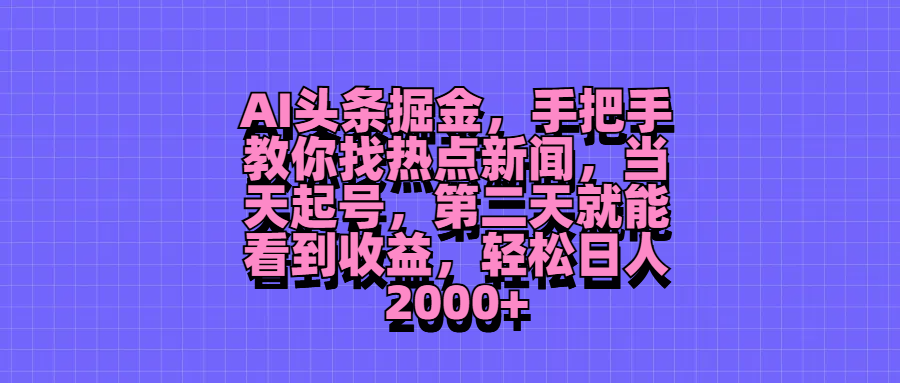 AI头条掘金,手把手教你找热点新闻,当天起号,第二天就能看到收益,轻松日人2000+躺盈网-网创项目资源站-副业项目-创业项目-搞钱项目躺盈网