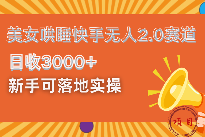 美女哄睡快手无人2.0赛道,日收3000+!新手可落地实操躺盈网-网创项目资源站-副业项目-创业项目-搞钱项目躺盈网