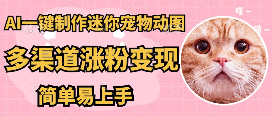 AI一键制作超迷你宠物图,多渠道涨粉变现,简单易上手躺盈网-网创项目资源站-副业项目-创业项目-搞钱项目躺盈网