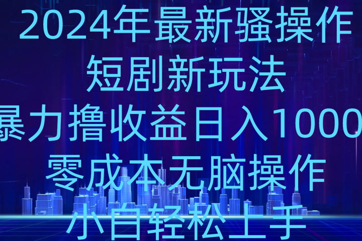 2024年骚操作短剧新玩法,暴力撸收益日入1000+,零成本无脑操作,小白轻松上手躺盈网-网创项目资源站-副业项目-创业项目-搞钱项目躺盈网