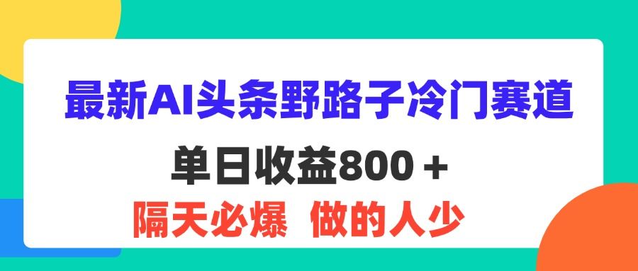 最新AI头条野路子冷门赛道,单日800+ 隔天必爆,适合小白躺盈网-网创项目资源站-副业项目-创业项目-搞钱项目躺盈网