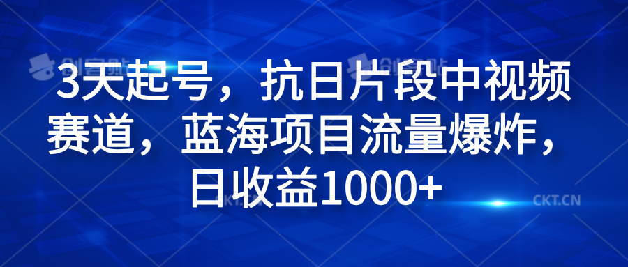 3天起号,抗日片段中视频赛道,蓝海项目流量爆炸,日收益1000+躺盈网-网创项目资源站-副业项目-创业项目-搞钱项目躺盈网