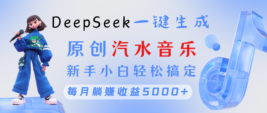 原创汽水音乐DeepSeek一键生成 新手小白轻松搞定 每月躺赚5000+躺盈网-网创项目资源站-副业项目-创业项目-搞钱项目躺盈网
