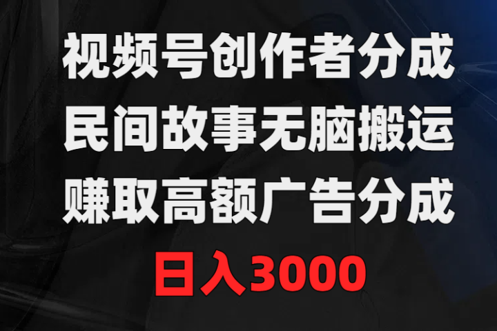 视频号创作者分成,民间故事无脑搬运,赚取高额广告分成,日入3000躺盈网-网创项目资源站-副业项目-创业项目-搞钱项目躺盈网