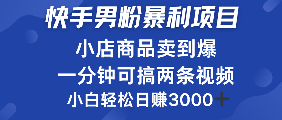 快手男粉必做项目，小店商品简直卖到爆，小白轻松也可日赚3000＋躺盈网-网创项目资源站-副业项目-创业项目-搞钱项目躺盈网