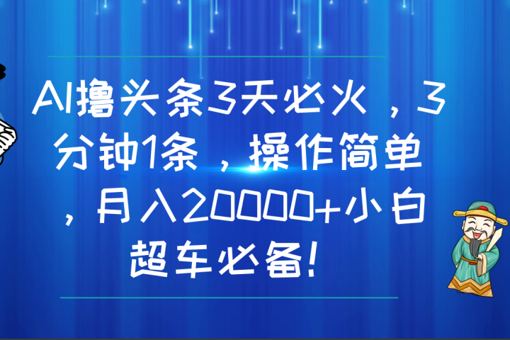 AI撸头条3天必火，3分钟1条，操作简单，月入20000+小白超车必备！躺盈网-网创项目资源站-副业项目-创业项目-搞钱项目躺盈网