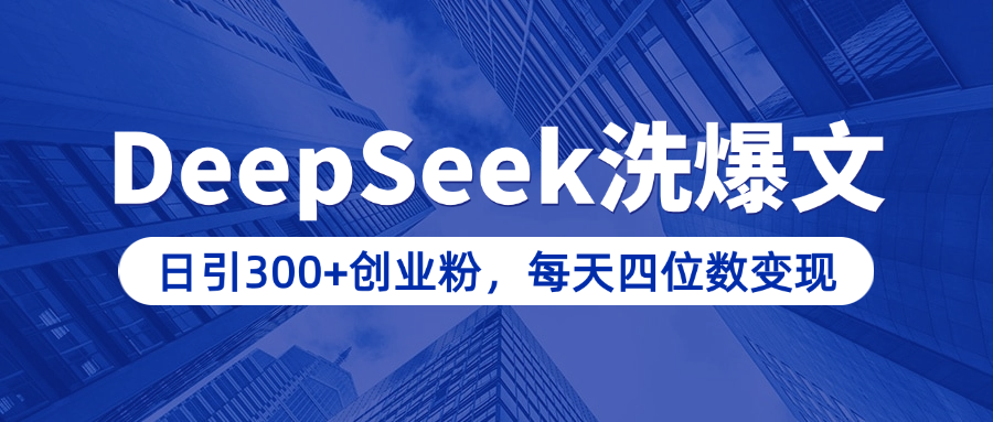 用DeepSeek洗公众号爆文，日引300+创业粉，做知识付费每天四位数变现（附详细实操教程）躺盈网-网创项目资源站-副业项目-创业项目-搞钱项目躺盈网