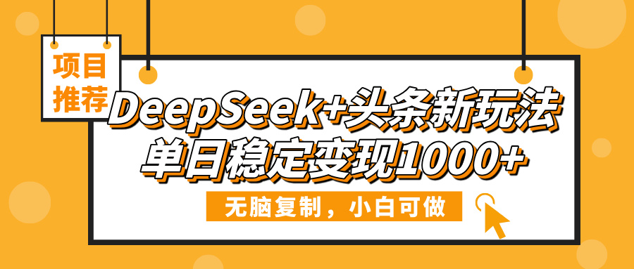 DeepSeek+头条新玩法，无脑复制，小白可做，单日稳定变现1000+躺盈网-网创项目资源站-副业项目-创业项目-搞钱项目躺盈网