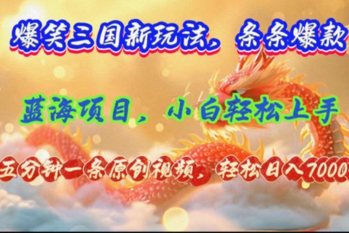 爆笑三国新玩法每条都爆,视频收益 7000+,5 分钟原创,多种变现爽歪歪躺盈网-网创项目资源站-副业项目-创业项目-搞钱项目躺盈网