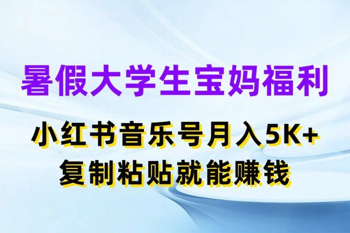 暑假大学生宝妈福利项目,小红书音乐号月入5K+,简单复制粘贴就能赚收益躺盈网-网创项目资源站-副业项目-创业项目-搞钱项目躺盈网