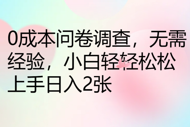 0成本问卷调查,无需经验,小白轻轻松松上手日入2张躺盈网-网创项目资源站-副业项目-创业项目-搞钱项目躺盈网