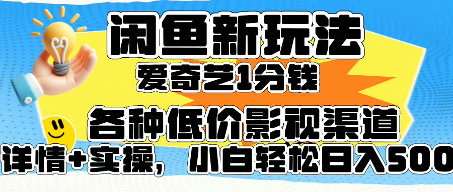 闲鱼新玩法，爱奇艺会员1分钱及各种低价影视渠道，小白轻松日入500+躺盈网-网创项目资源站-副业项目-创业项目-搞钱项目躺盈网