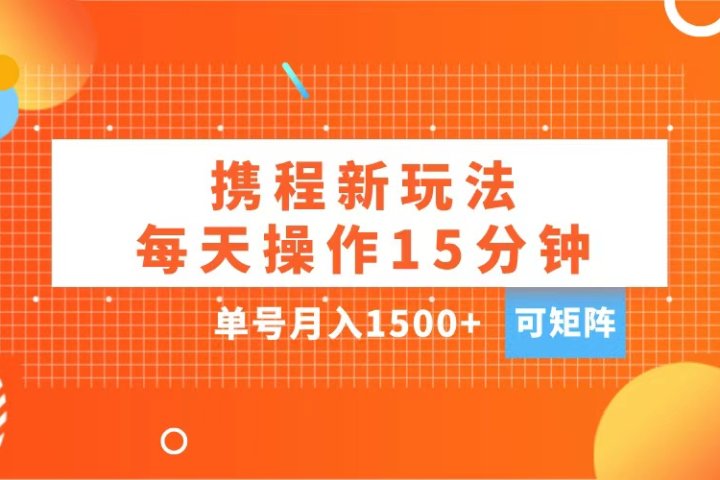 玩赚携程APP,每天简单操作15分钟,单号月入1500+,可矩阵躺盈网-网创项目资源站-副业项目-创业项目-搞钱项目躺盈网