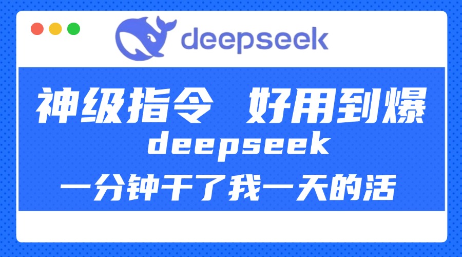 DeepSeek一分钟干了我一天的活,神级指令,好用到爆!躺盈网-网创项目资源站-副业项目-创业项目-搞钱项目躺盈网