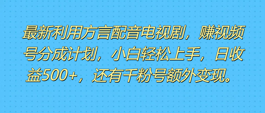 最新利用方言配音电视剧,赚视频号分成计划,小白轻松上手,日收益500+,还有千粉号额外变现。躺盈网-网创项目资源站-副业项目-创业项目-搞钱项目躺盈网
