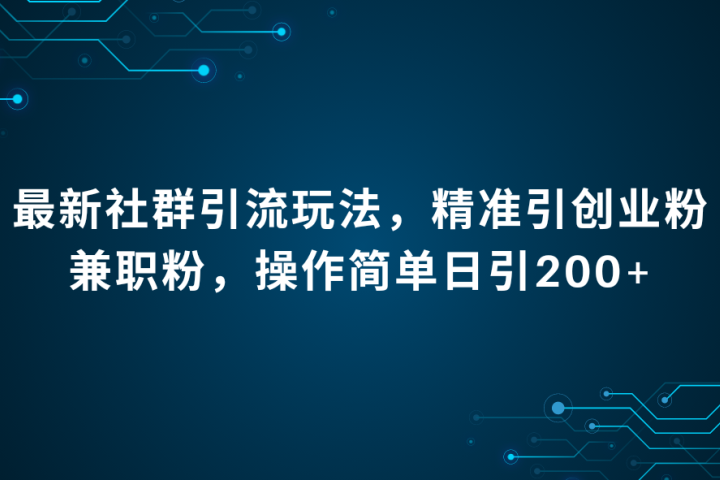最新社群引流法，精准引创业粉兼职粉，操作简单日引200+躺盈网-网创项目资源站-副业项目-创业项目-搞钱项目躺盈网