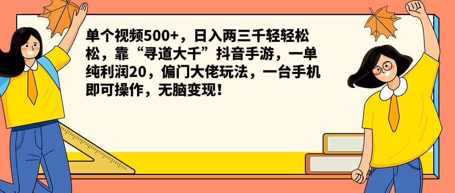 单个视频500+，日入两三千轻轻松松，靠“寻道大千”抖音手游，一单纯利润20，偏门大佬玩法，一台手机即可操作，无脑变现！躺盈网-网创项目资源站-副业项目-创业项目-搞钱项目躺盈网