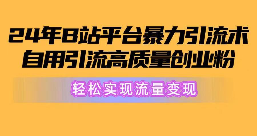 2024年B站平台暴力引流术，自用引流高质量创业粉，轻松实现流量变现！躺盈网-网创项目资源站-副业项目-创业项目-搞钱项目躺盈网