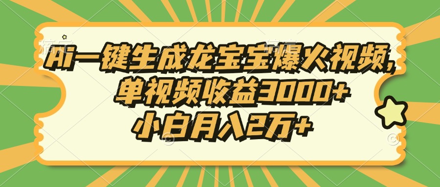 Ai一键生成龙宝宝爆火视频，小白月入2万+，单视频收益3000+躺盈网-网创项目资源站-副业项目-创业项目-搞钱项目躺盈网
