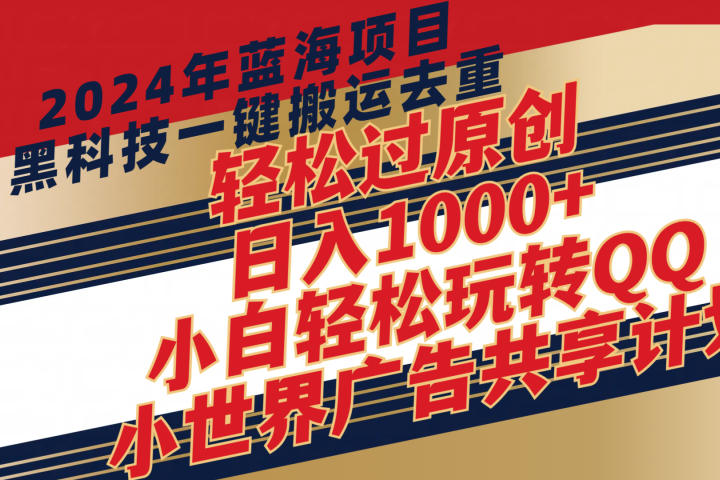 2024年蓝海项目，最新项，黑科技一键搬运去重，轻松过原创，日入1000+，小白轻松玩转QQ小世界广告共享计划躺盈网-网创项目资源站-副业项目-创业项目-搞钱项目躺盈网