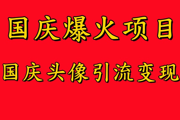 国庆爆火风口项目——国庆头像引流变现,零门槛高收益,小白也能起飞躺盈网-网创项目资源站-副业项目-创业项目-搞钱项目躺盈网