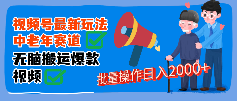 视频号中老年赛道无脑搬运日入2000➕躺盈网-网创项目资源站-副业项目-创业项目-搞钱项目躺盈网
