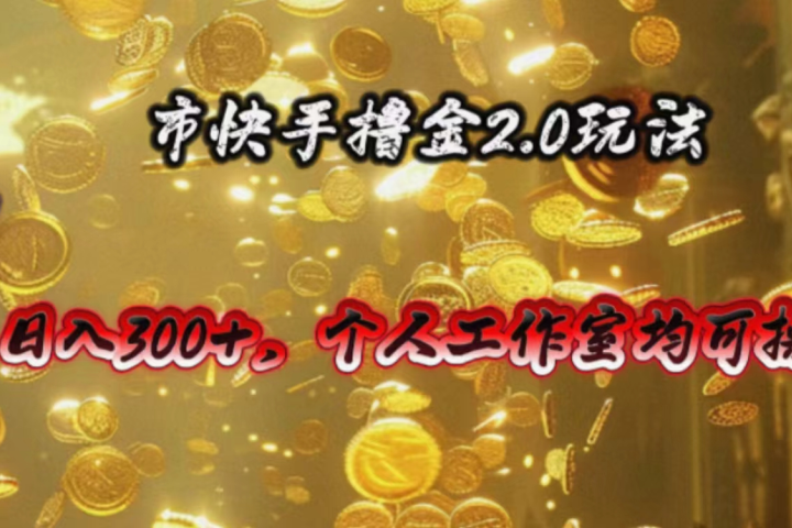 快手掘金2.0玩法，日入300+，个人工作室均可操作躺盈网-网创项目资源站-副业项目-创业项目-搞钱项目躺盈网