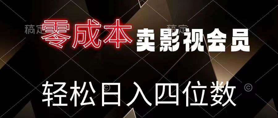 零成本卖影视会员,轻松月入四位数躺盈网-网创项目资源站-副业项目-创业项目-搞钱项目躺盈网