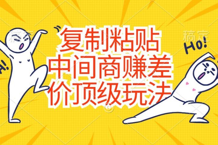 复制粘贴，中间商赚差价顶级玩法，零成本，硬通货躺盈网-网创项目资源站-副业项目-创业项目-搞钱项目躺盈网