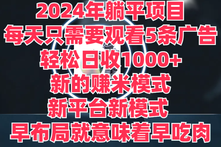 2024年躺平项目,轻松赚取6000+收入!新的赚米模式,新平台,每天只需要观看5条广告,早布局,早吃肉躺盈网-网创项目资源站-副业项目-创业项目-搞钱项目躺盈网