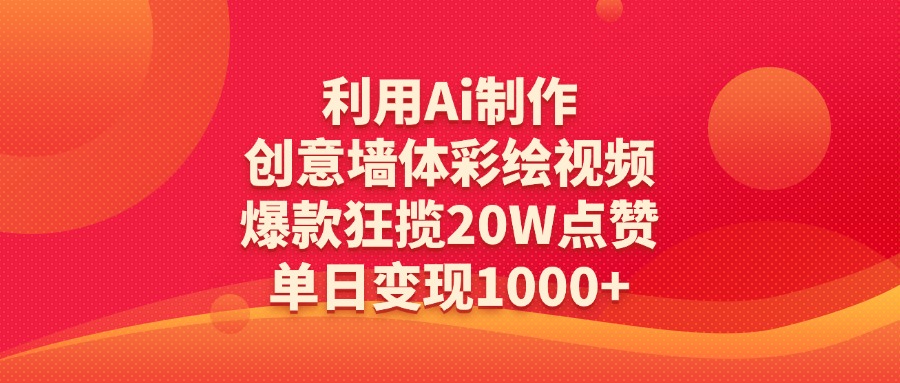 利用Ai制作创意墙体彩绘视频,爆款狂揽20W点赞,单日变现1000+躺盈网-网创项目资源站-副业项目-创业项目-搞钱项目躺盈网