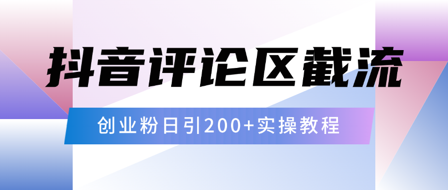 抖音评论区20字截流200+创业粉，日变现四位数实操教程躺盈网-网创项目资源站-副业项目-创业项目-搞钱项目躺盈网