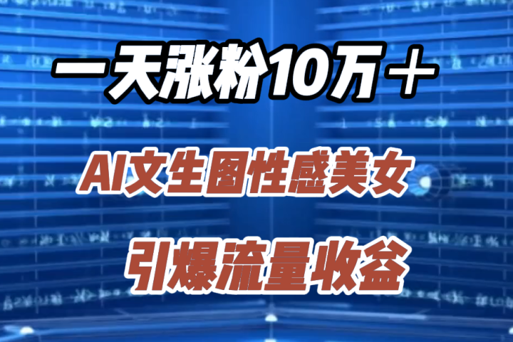 一天涨粉10万+,AI文生图性感美女,引爆流量收益躺盈网-网创项目资源站-副业项目-创业项目-搞钱项目躺盈网
