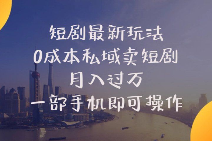 短剧最新玩法    0成本私域卖短剧     月入过万     一部手机即可操作躺盈网-网创项目资源站-副业项目-创业项目-搞钱项目躺盈网