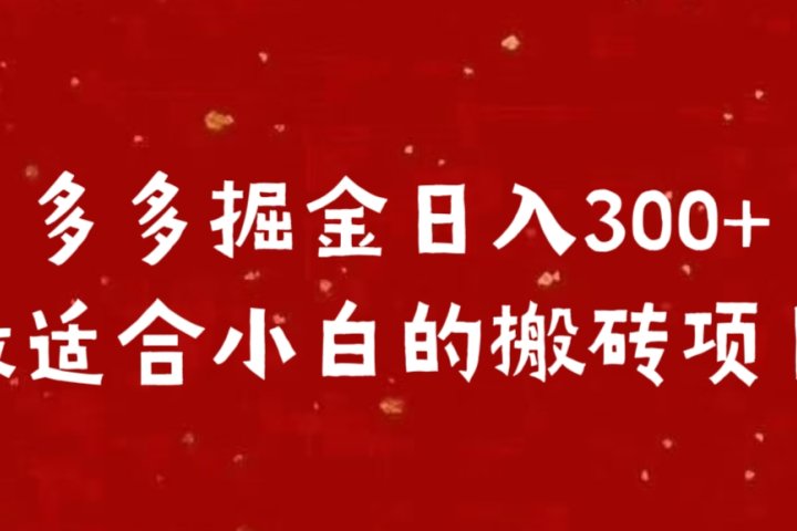 多多掘金日入300 +最适合小白的搬砖项目躺盈网-网创项目资源站-副业项目-创业项目-搞钱项目躺盈网
