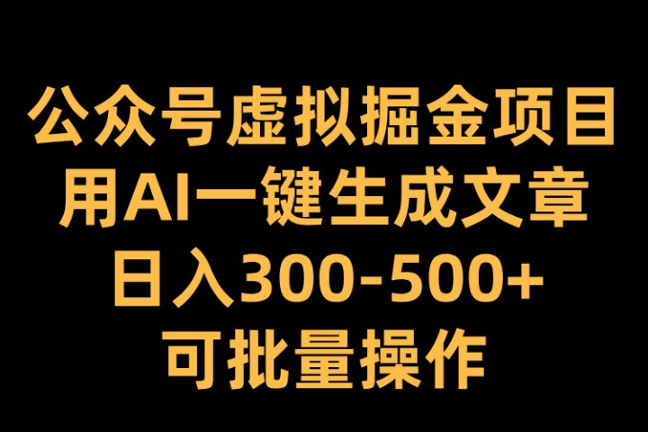 公众号虚拟掘金项目,用AI一键生成文章,日入300-500+可批量操作躺盈网-网创项目资源站-副业项目-创业项目-搞钱项目躺盈网