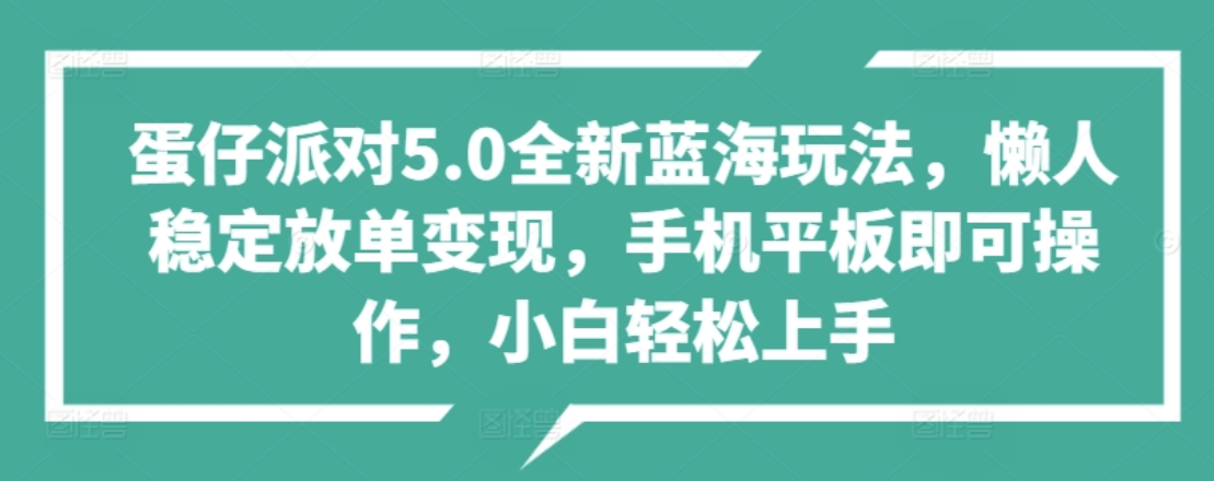 蛋仔派对5.0全新蓝海玩法，懒人稳定放单变现，小白也可以轻松上手躺盈网-网创项目资源站-副业项目-创业项目-搞钱项目躺盈网