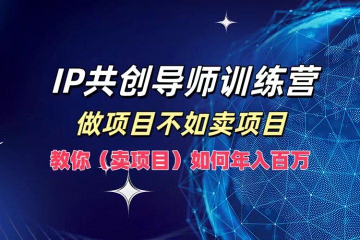 IP共创导师训练营,如何实现年入百万,做项目不如卖项目,教你(卖项目)躺盈网-网创项目资源站-副业项目-创业项目-搞钱项目躺盈网