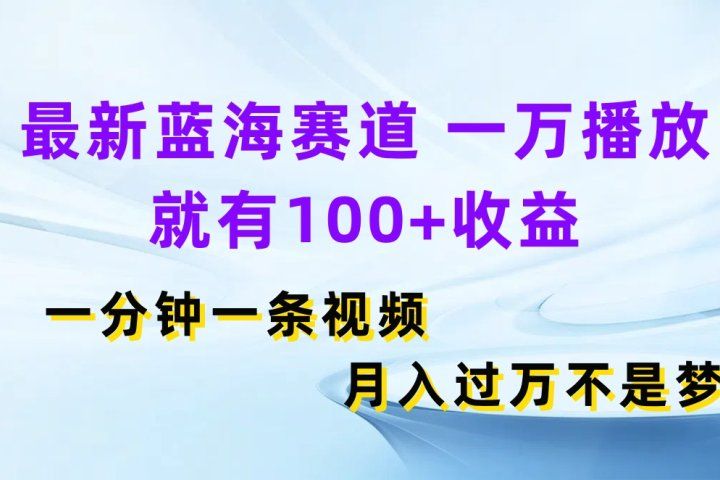 最新蓝海赛道,一万播放就有100+收益,一分钟一条视频月入过万不是梦躺盈网-网创项目资源站-副业项目-创业项目-搞钱项目躺盈网