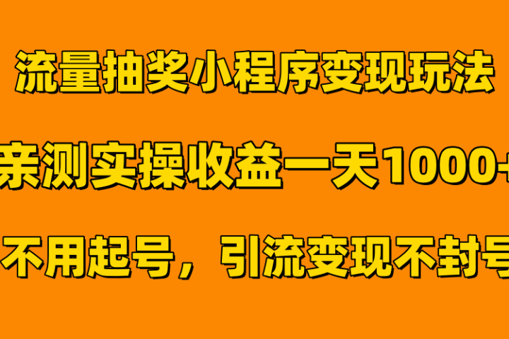 流量抽奖小程序变现玩法,亲测一天1000+不用起号当天见效躺盈网-网创项目资源站-副业项目-创业项目-搞钱项目躺盈网
