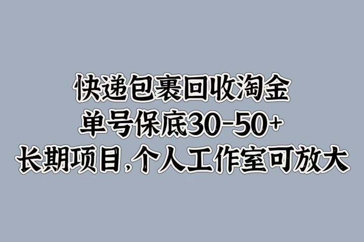 快递包裹回收淘金,单号保底30-50+,长期项目!个人工作室可放大躺盈网-网创项目资源站-副业项目-创业项目-搞钱项目躺盈网