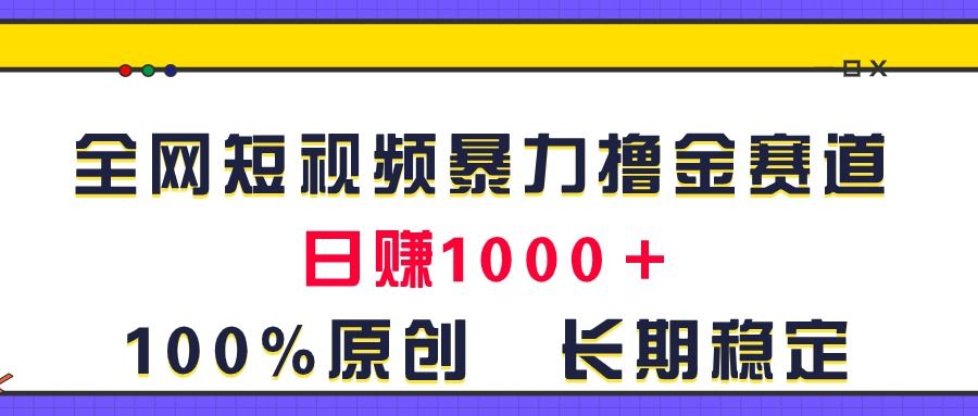 全网短视频暴力撸金赛道,日入1000+!原创玩法,长期稳定躺盈网-网创项目资源站-副业项目-创业项目-搞钱项目躺盈网