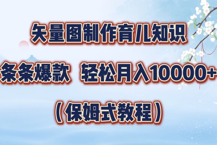 矢量图制作育儿知识,条条爆款,月入10000+(保姆式教程)躺盈网-网创项目资源站-副业项目-创业项目-搞钱项目躺盈网