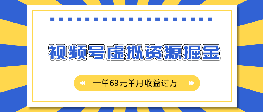 外面收费2980的项目,视频号虚拟资源掘金,一单69元单月收益过万躺盈网-网创项目资源站-副业项目-创业项目-搞钱项目躺盈网