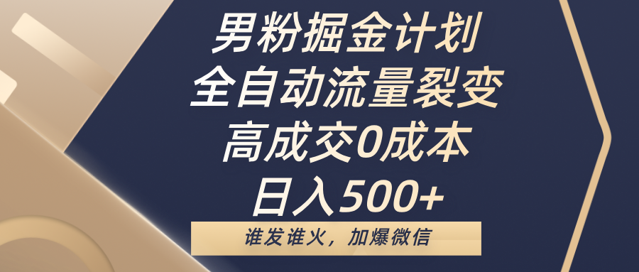 男粉掘金计划,全自动流量裂变,高成交0成本,日入500+,谁发谁火,加爆微信躺盈网-网创项目资源站-副业项目-创业项目-搞钱项目躺盈网
