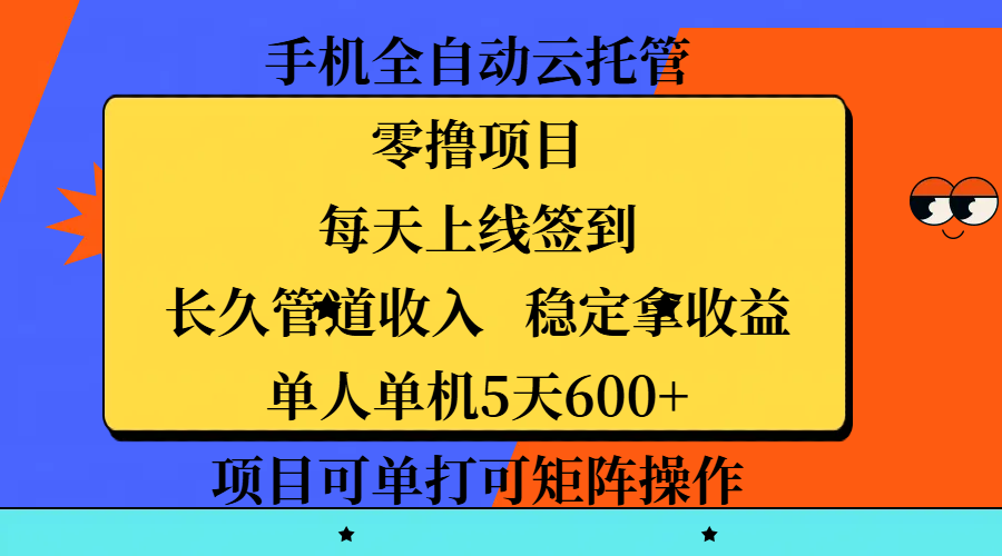 手机全自动云托管,零撸项目,每天上线签到,长久管道收入,稳定拿收益,单人单机5天600+,项目可单打可矩阵操作躺盈网-网创项目资源站-副业项目-创业项目-搞钱项目躺盈网