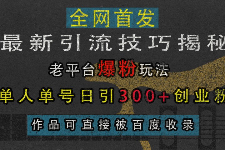 最新引流技巧揭秘,老平台爆粉玩法,单人单号日引300+创业粉,作品可直接被百度收录躺盈网-网创项目资源站-副业项目-创业项目-搞钱项目躺盈网